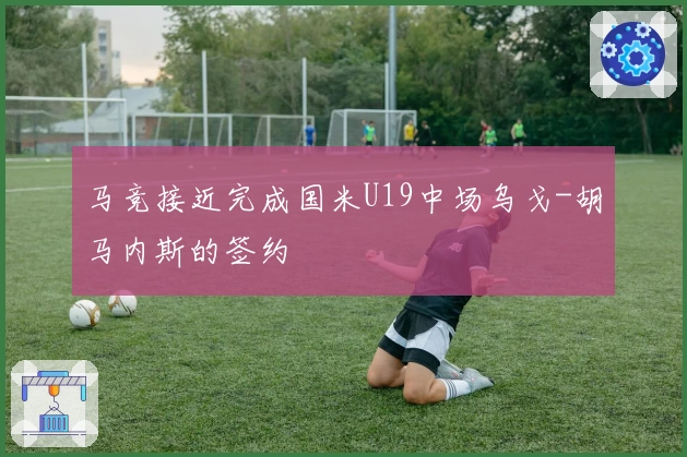 马竞接近完成国米U19中场乌戈-胡马内斯的签约