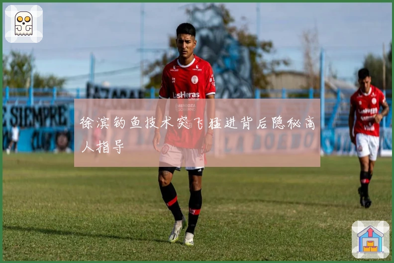徐滨钓鱼技术突飞猛进背后隐秘高人指导