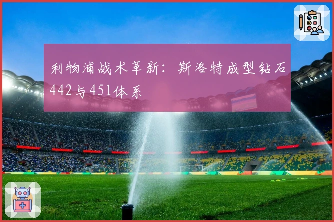 利物浦战术革新：斯洛特成型钻石442与451体系