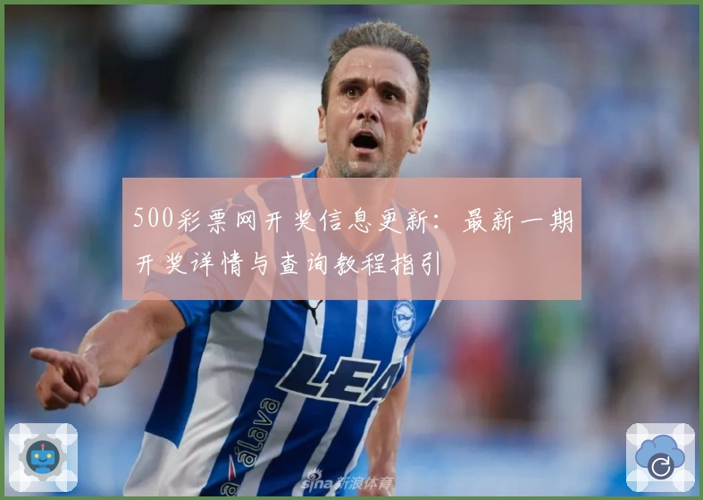 500彩票网开奖信息更新：最新一期开奖详情与查询教程指引