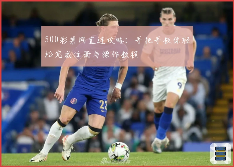 500彩票网直连攻略：手把手教你轻松完成注册与操作教程